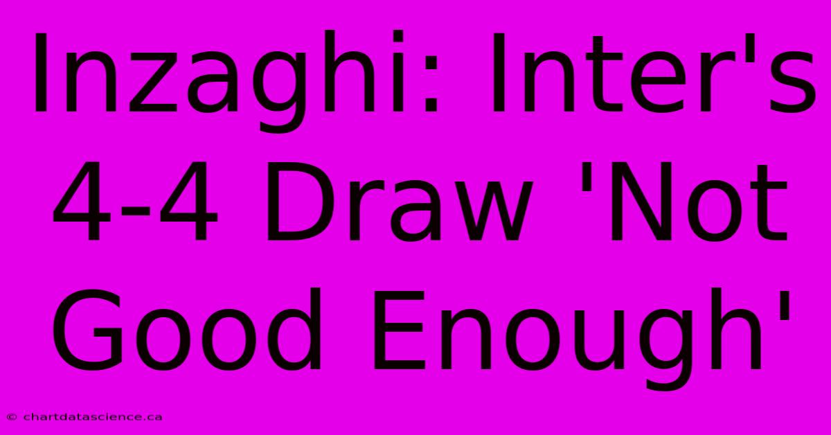 Inzaghi: Inter's 4-4 Draw 'Not Good Enough'