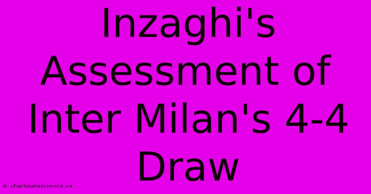 Inzaghi's Assessment Of Inter Milan's 4-4 Draw