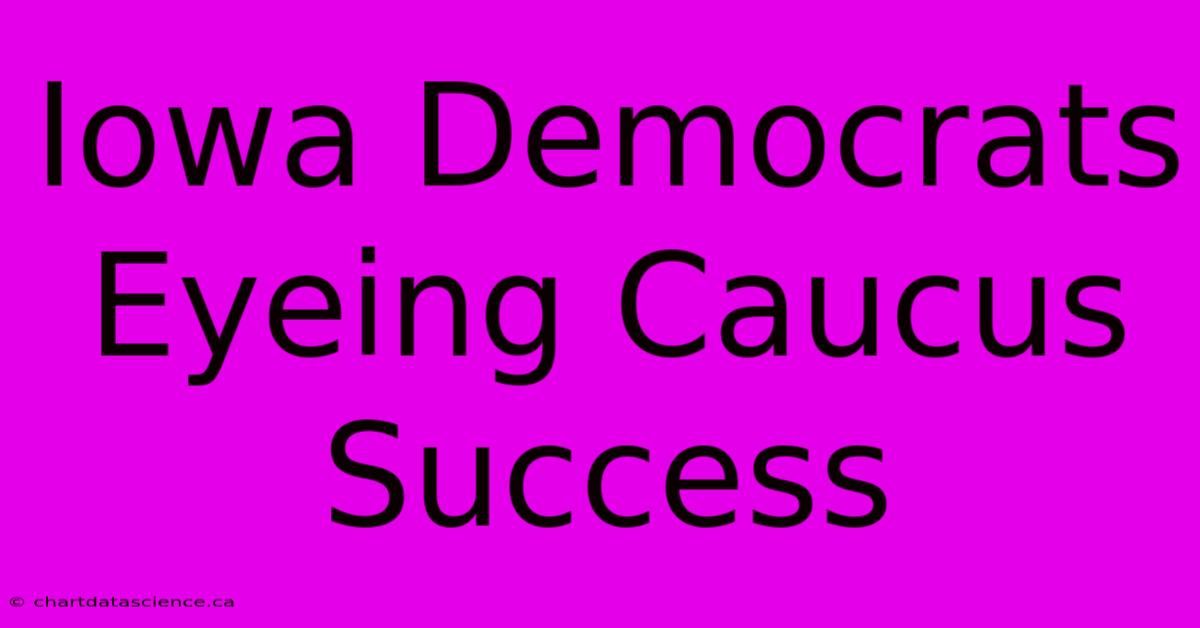 Iowa Democrats Eyeing Caucus Success