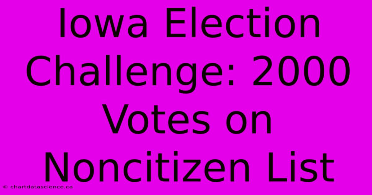 Iowa Election Challenge: 2000 Votes On Noncitizen List