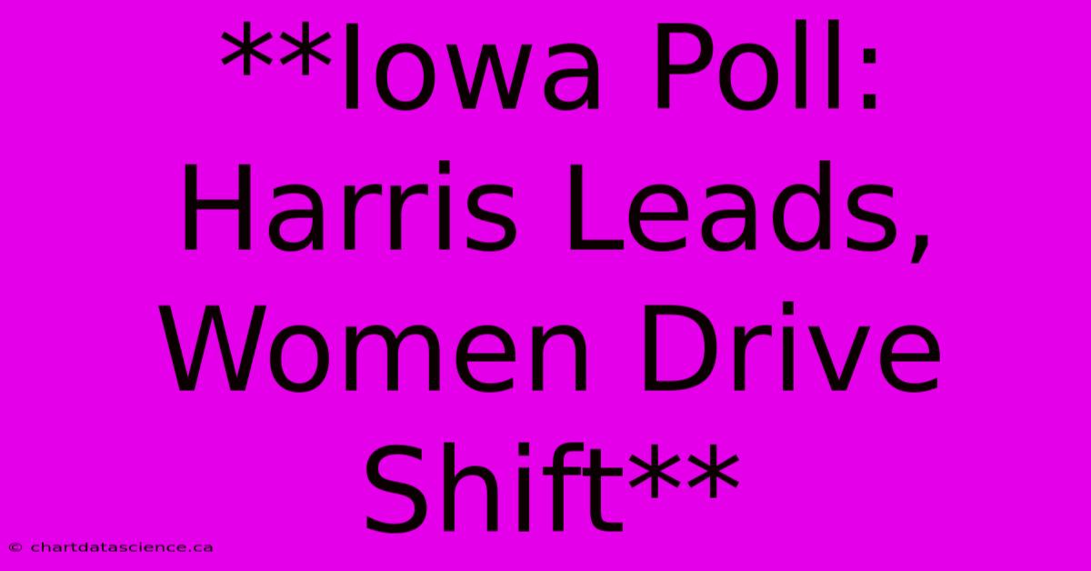 **Iowa Poll: Harris Leads, Women Drive Shift**