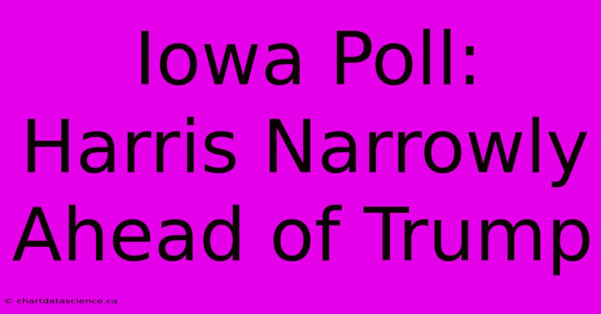 Iowa Poll: Harris Narrowly Ahead Of Trump