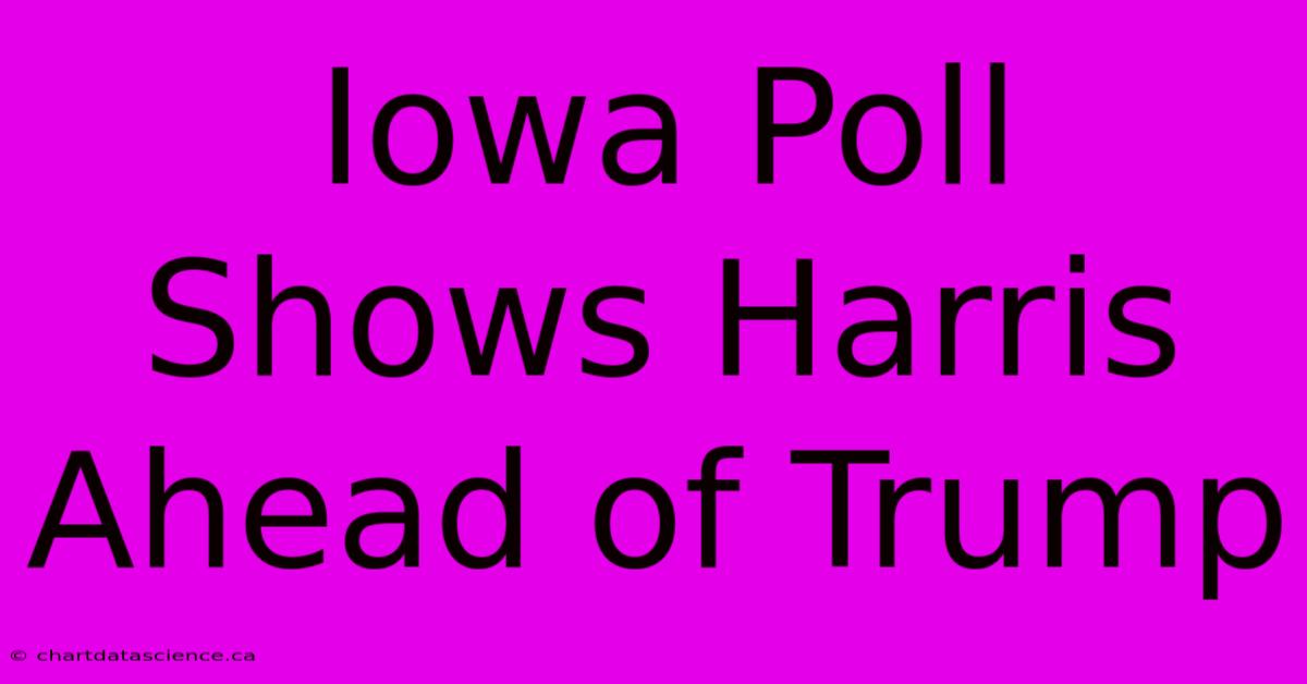 Iowa Poll Shows Harris Ahead Of Trump