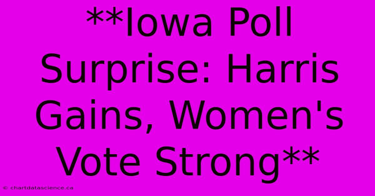 **Iowa Poll Surprise: Harris Gains, Women's Vote Strong**