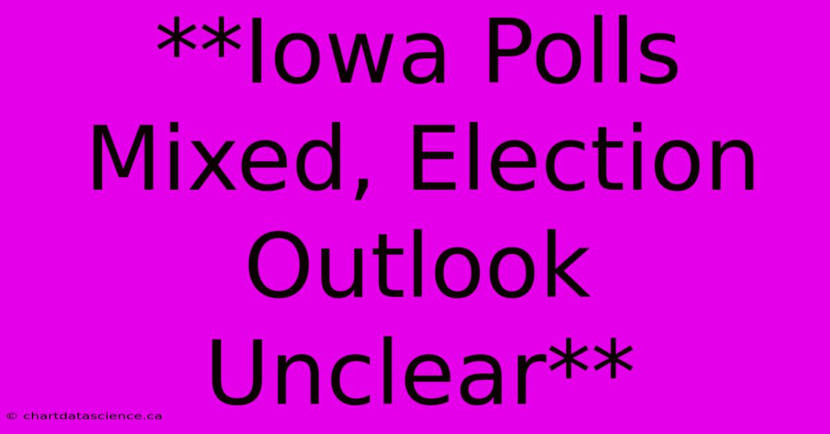 **Iowa Polls Mixed, Election Outlook Unclear** 