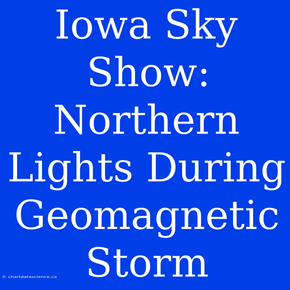 Iowa Sky Show: Northern Lights During Geomagnetic Storm