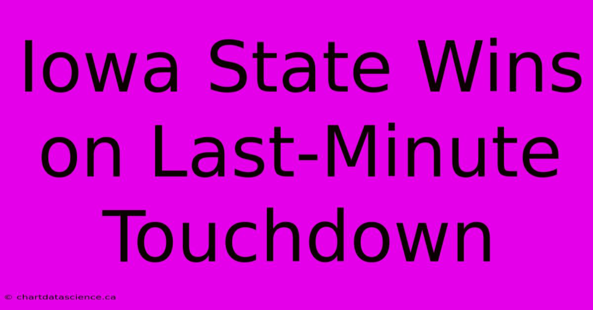 Iowa State Wins On Last-Minute Touchdown