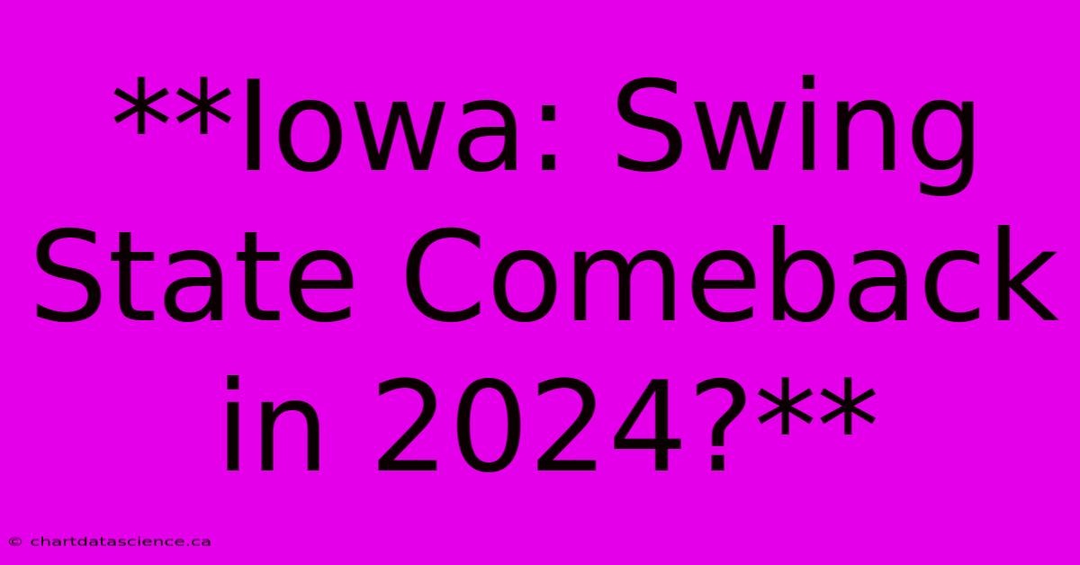 **Iowa Swing State Comeback In 2024?**