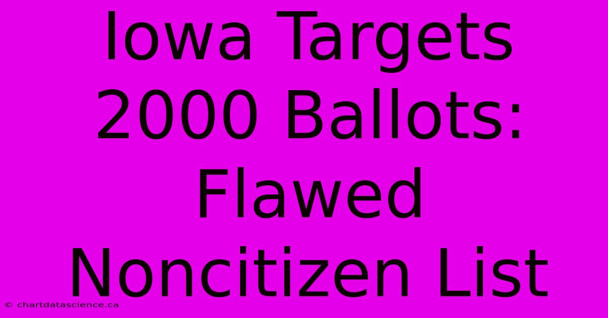 Iowa Targets 2000 Ballots: Flawed Noncitizen List