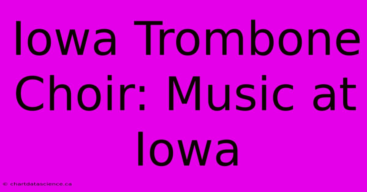 Iowa Trombone Choir: Music At Iowa