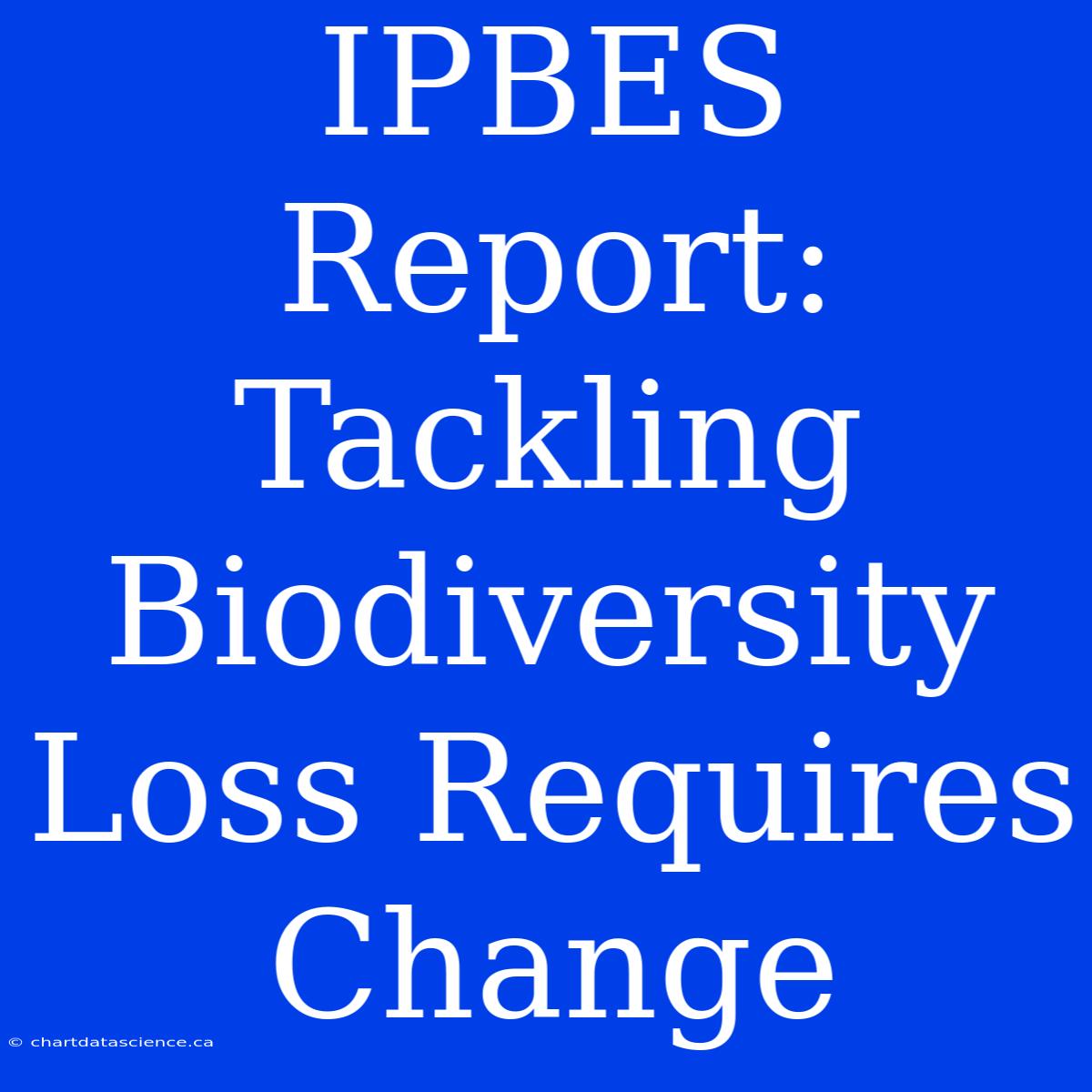 IPBES Report: Tackling Biodiversity Loss Requires Change