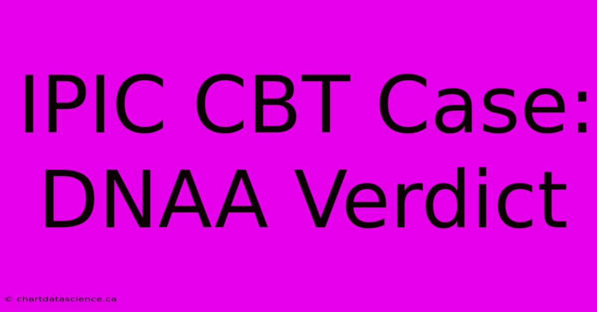 IPIC CBT Case: DNAA Verdict