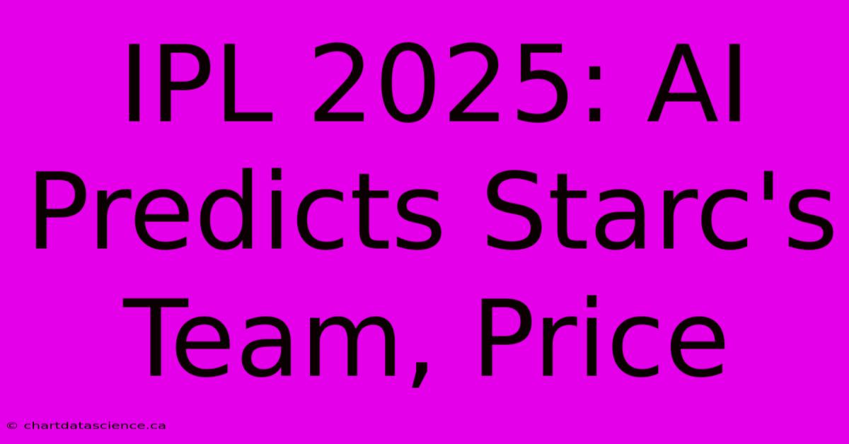 IPL 2025: AI Predicts Starc's Team, Price