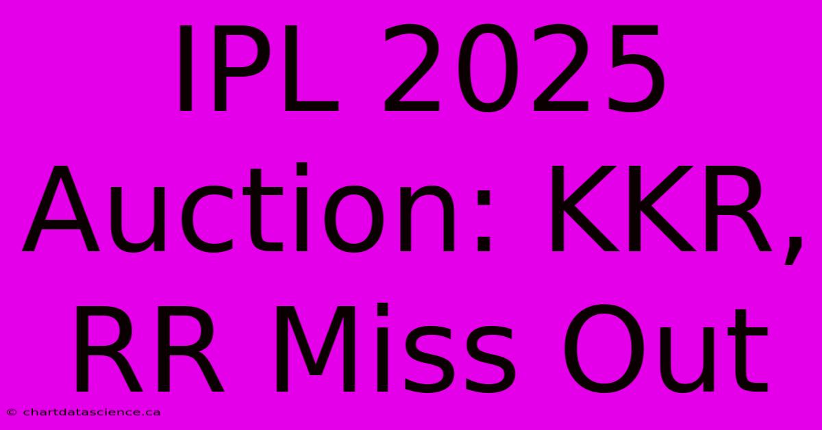 IPL 2025 Auction: KKR, RR Miss Out