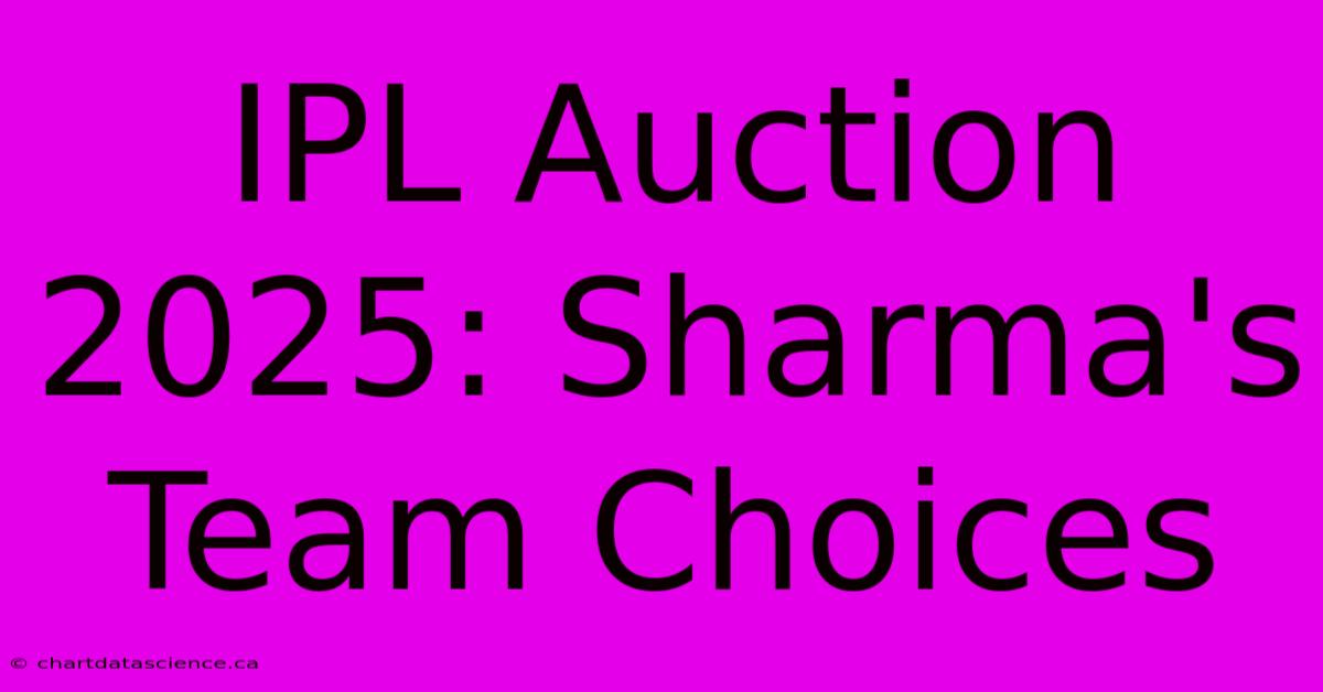 IPL Auction 2025: Sharma's Team Choices