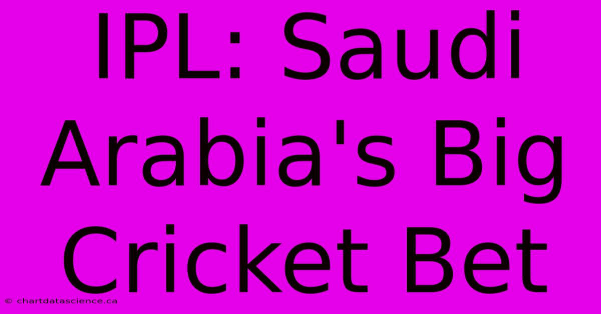 IPL: Saudi Arabia's Big Cricket Bet