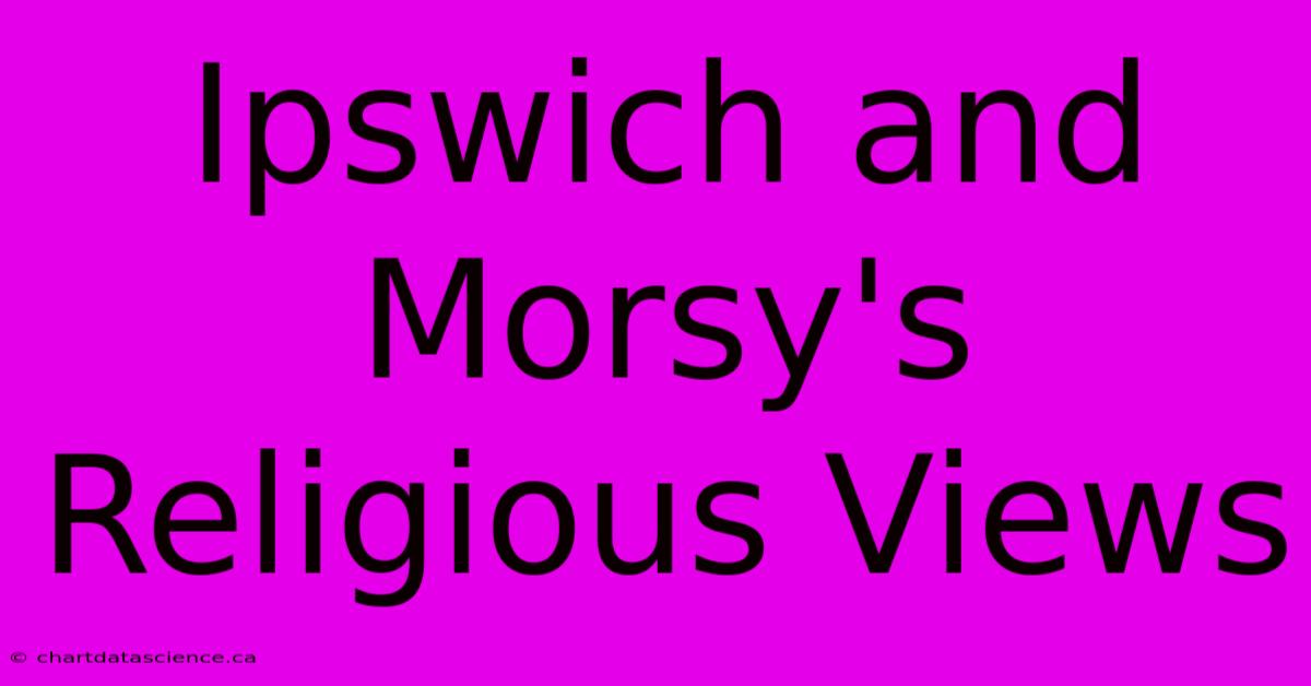 Ipswich And Morsy's Religious Views