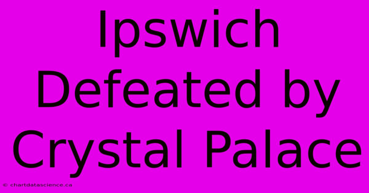 Ipswich Defeated By Crystal Palace