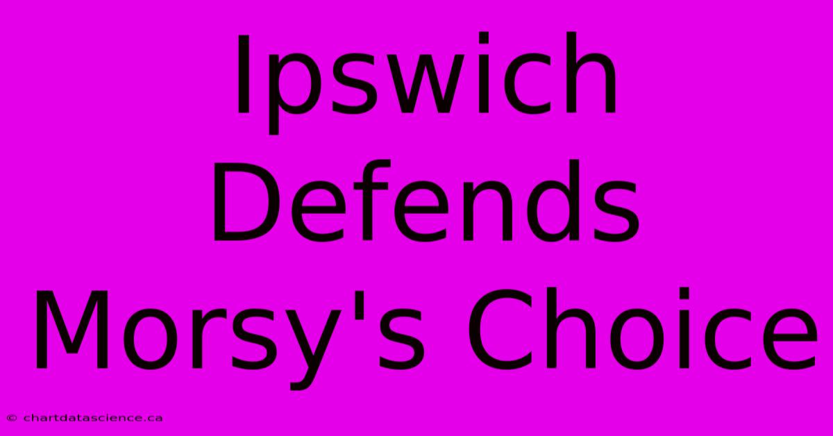 Ipswich Defends Morsy's Choice