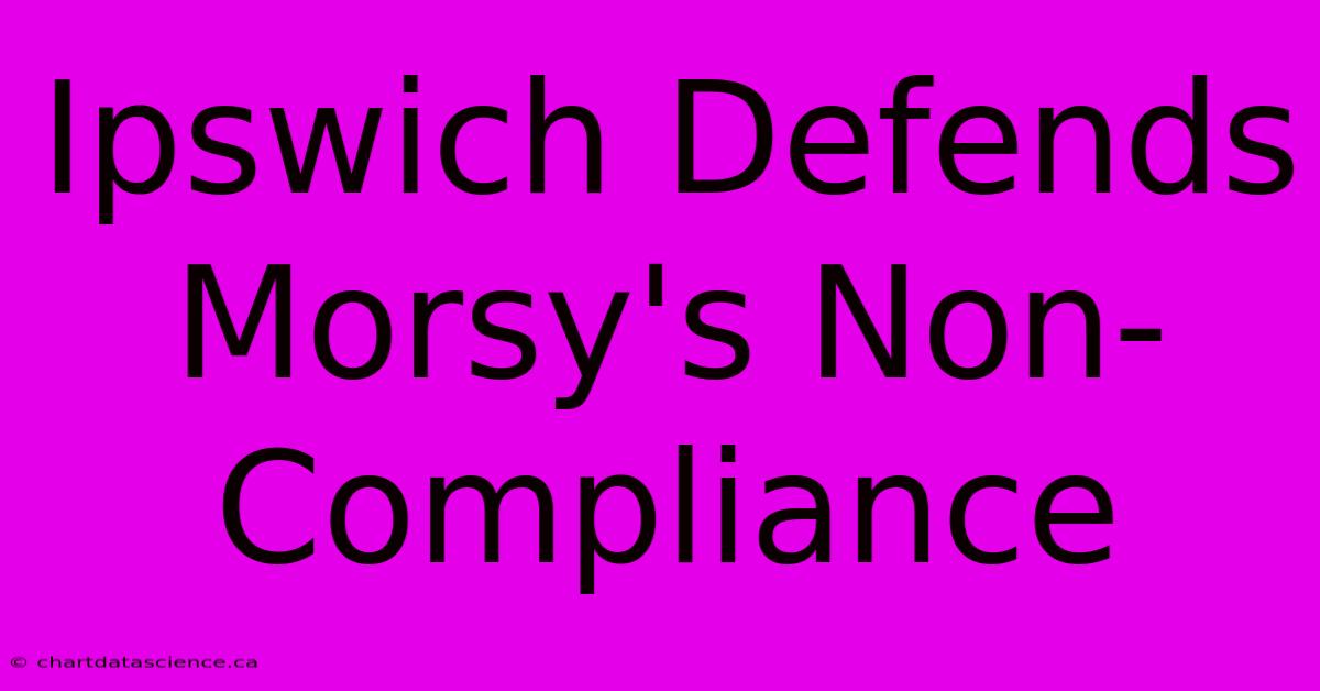 Ipswich Defends Morsy's Non-Compliance