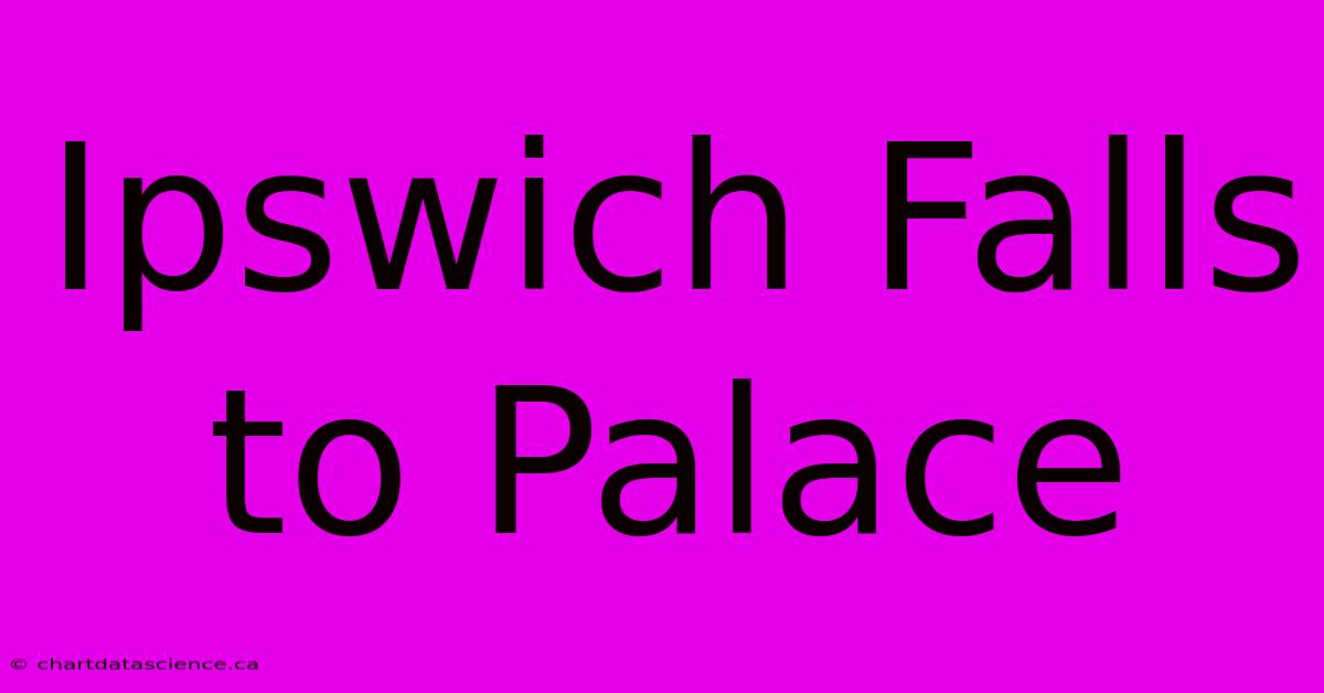 Ipswich Falls To Palace