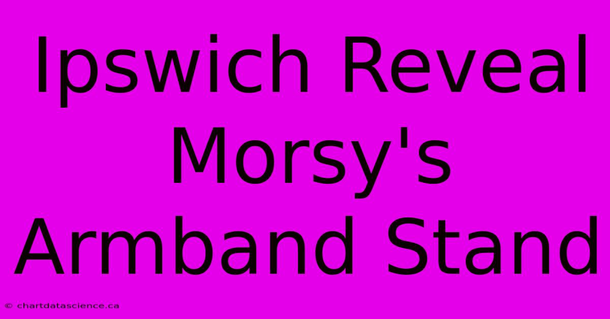 Ipswich Reveal Morsy's Armband Stand