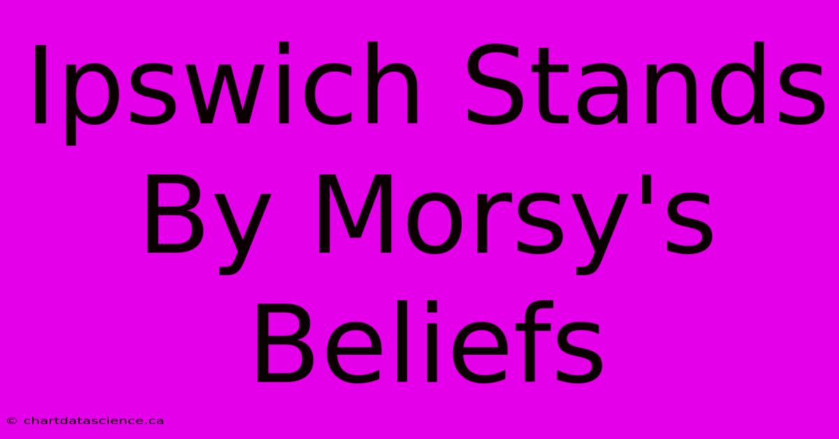 Ipswich Stands By Morsy's Beliefs