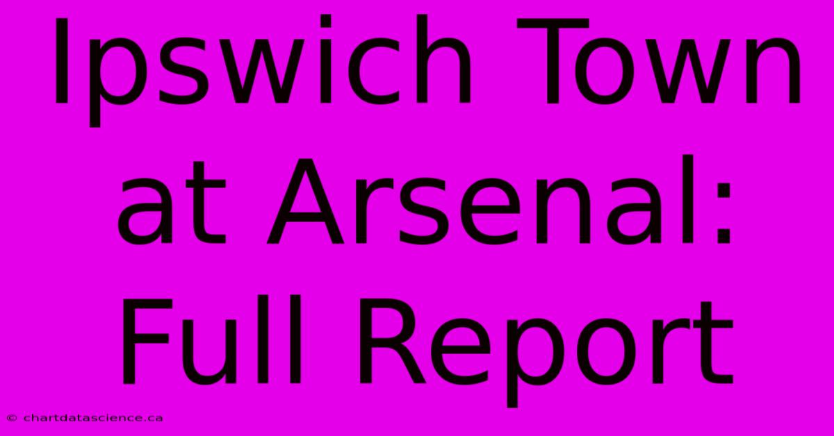 Ipswich Town At Arsenal: Full Report