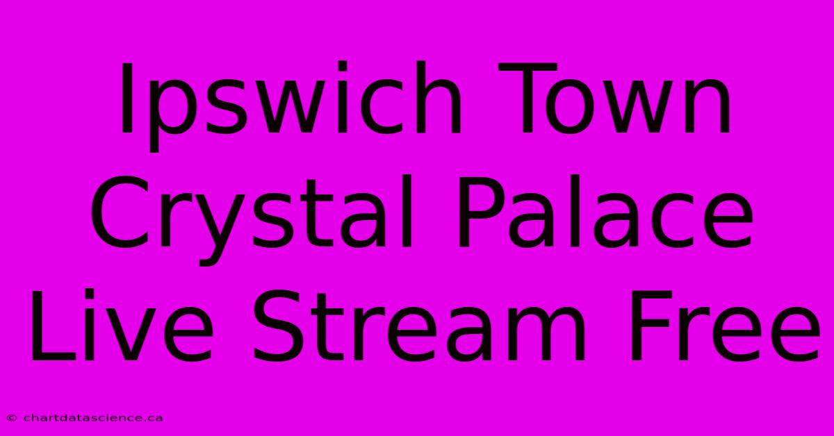 Ipswich Town Crystal Palace Live Stream Free