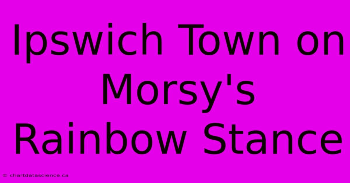 Ipswich Town On Morsy's Rainbow Stance