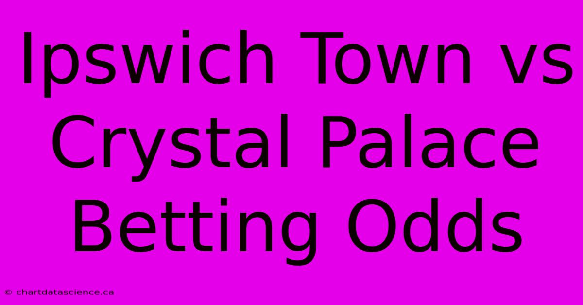 Ipswich Town Vs Crystal Palace Betting Odds