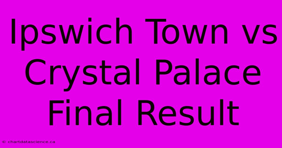 Ipswich Town Vs Crystal Palace Final Result