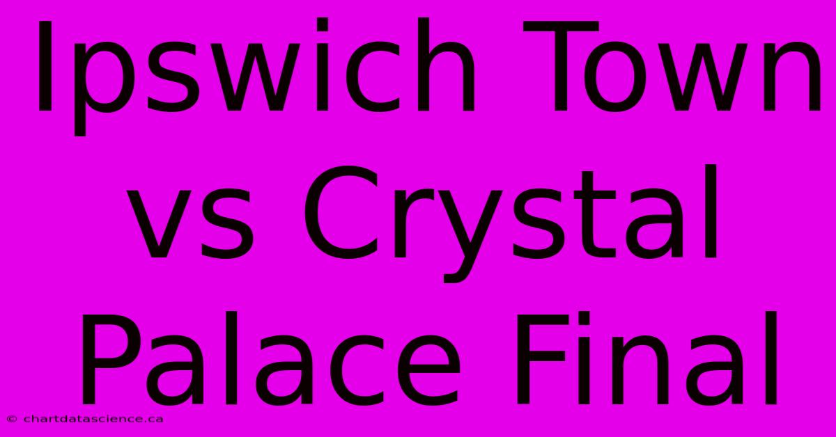 Ipswich Town Vs Crystal Palace Final