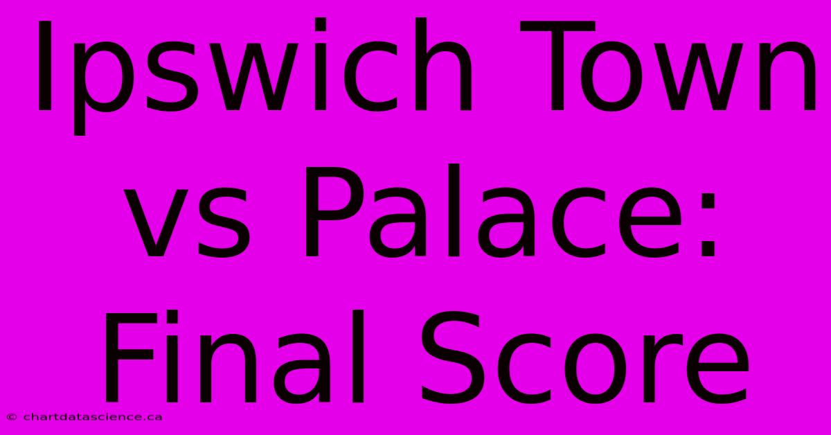 Ipswich Town Vs Palace: Final Score