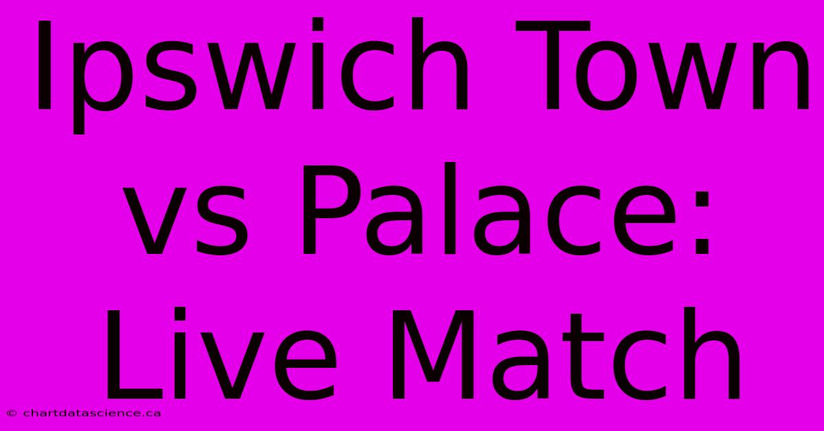 Ipswich Town Vs Palace: Live Match