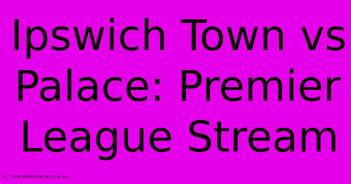 Ipswich Town Vs Palace: Premier League Stream