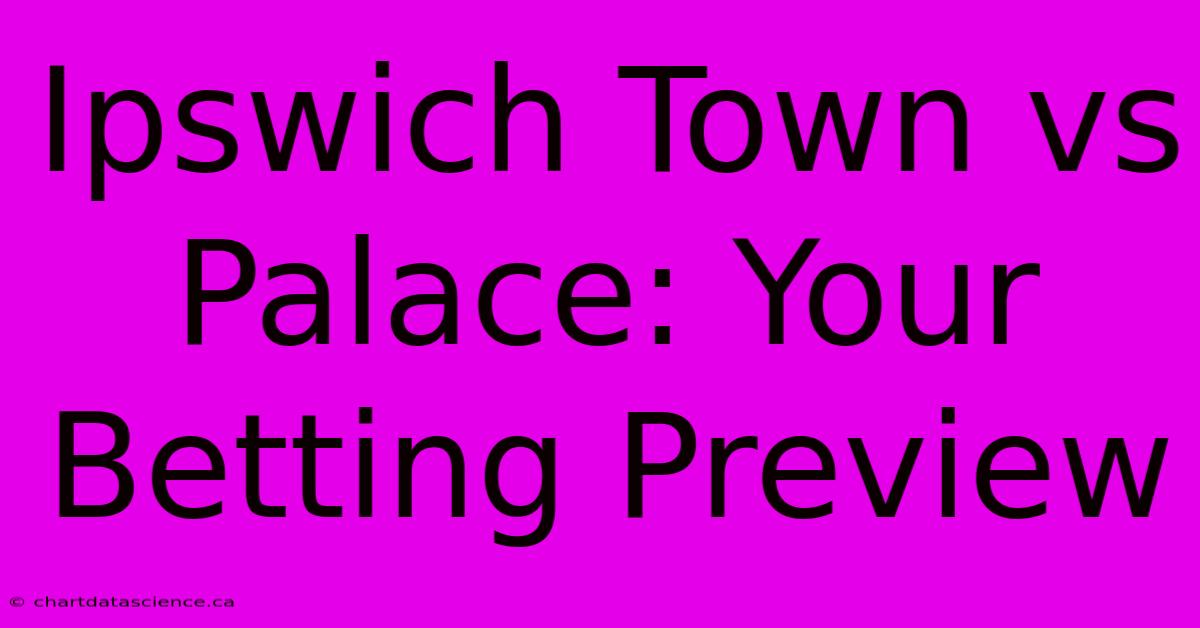 Ipswich Town Vs Palace: Your Betting Preview