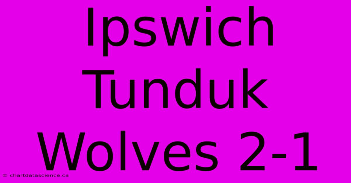 Ipswich Tunduk Wolves 2-1