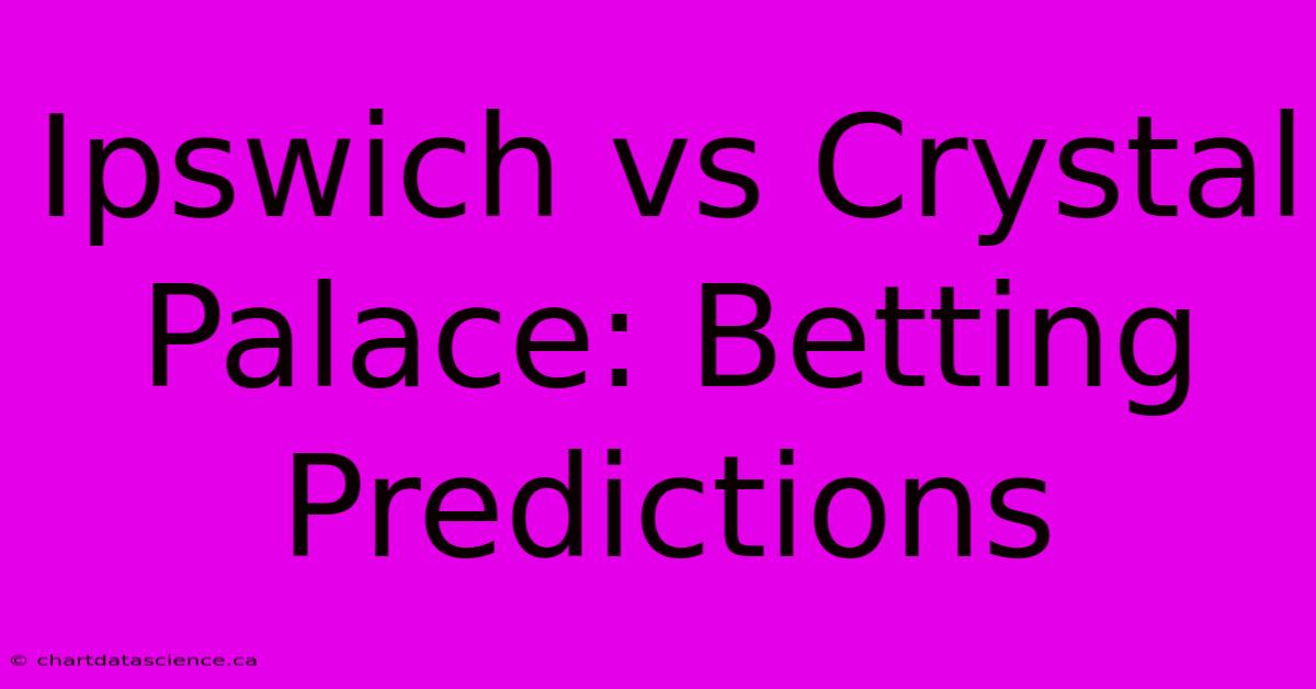 Ipswich Vs Crystal Palace: Betting Predictions