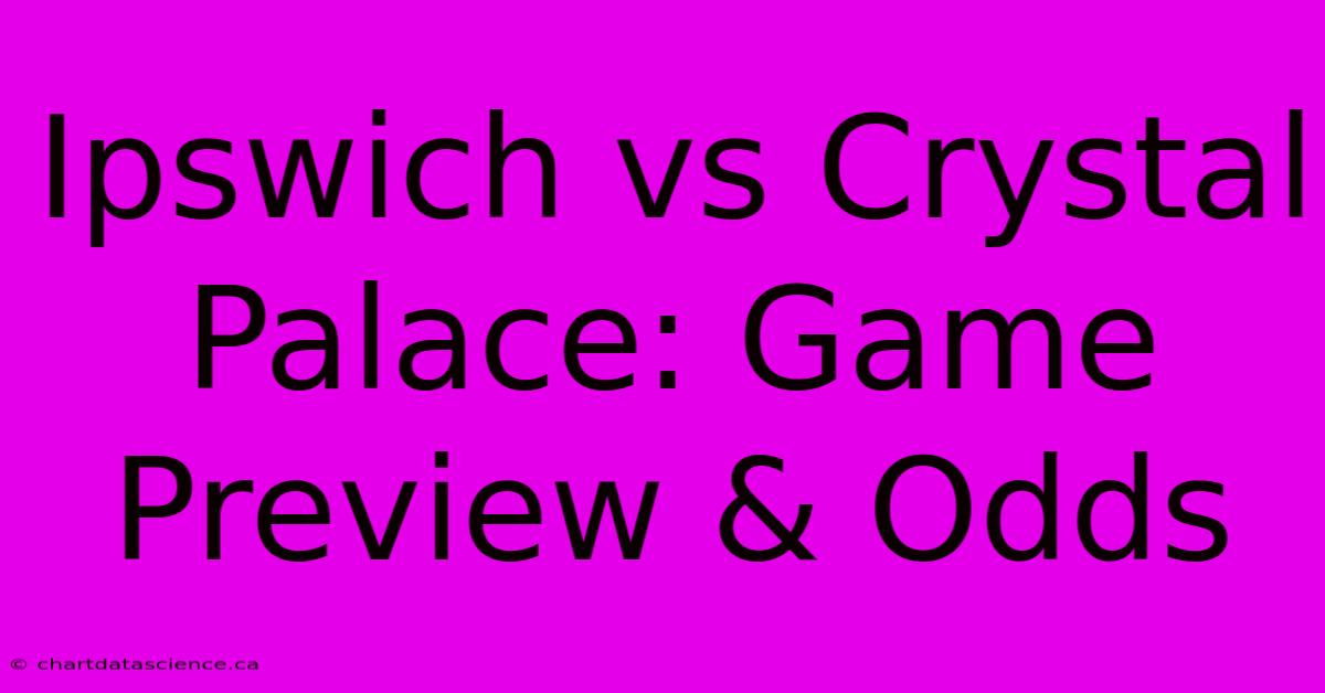 Ipswich Vs Crystal Palace: Game Preview & Odds