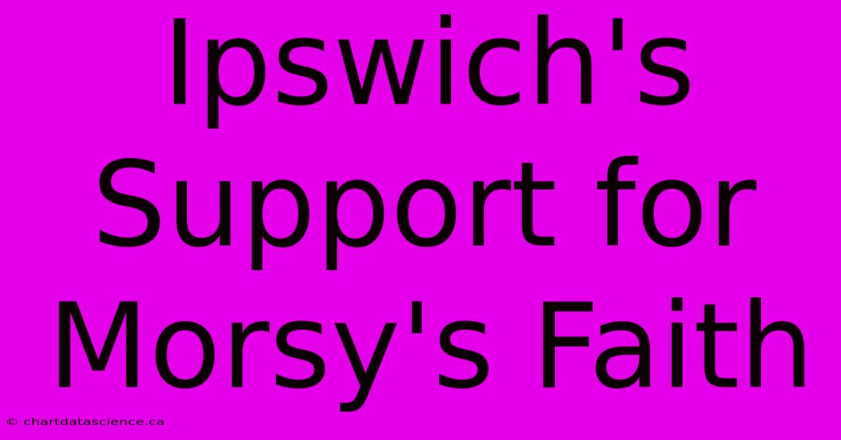 Ipswich's Support For Morsy's Faith