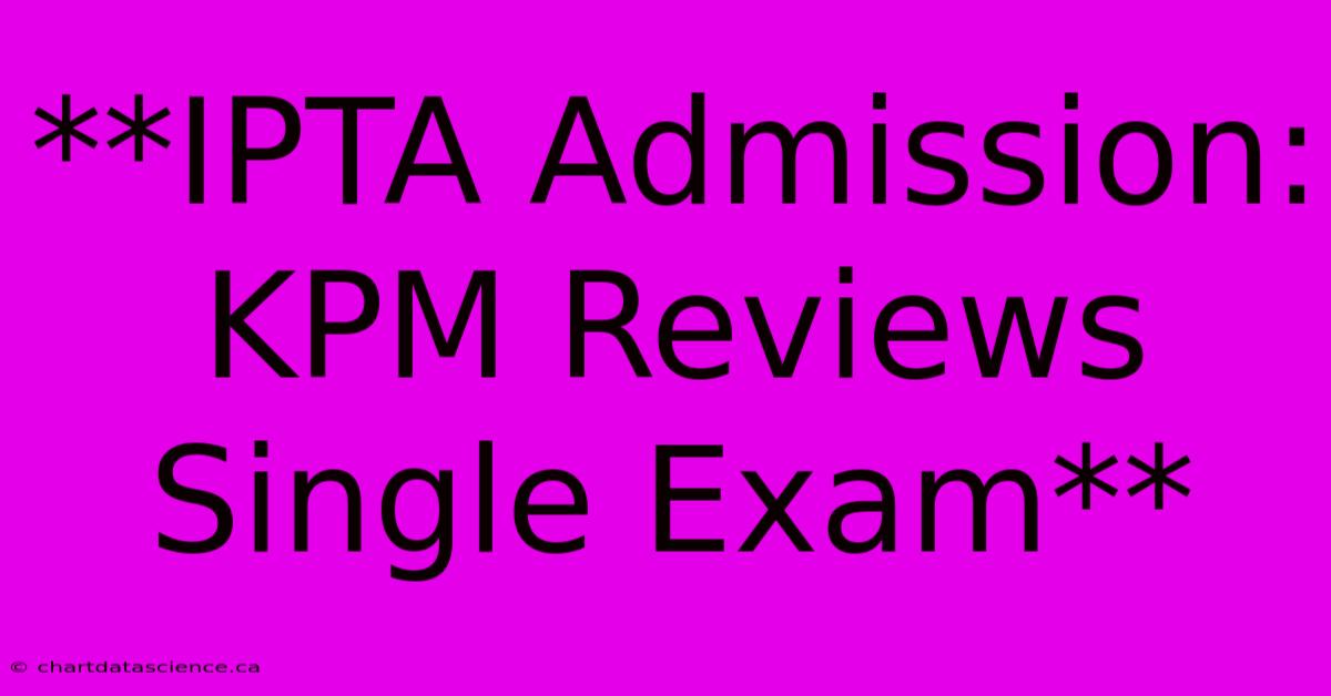 **IPTA Admission: KPM Reviews Single Exam**