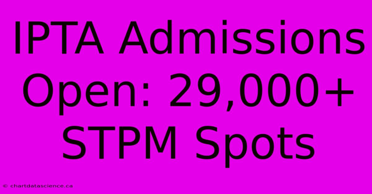 IPTA Admissions Open: 29,000+ STPM Spots