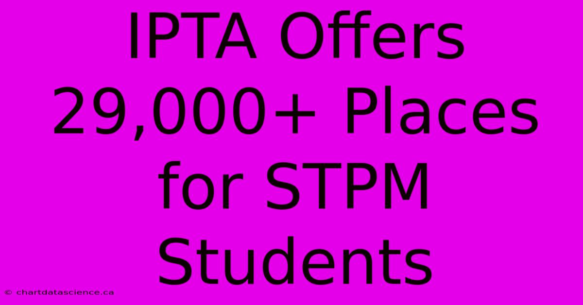 IPTA Offers 29,000+ Places For STPM Students