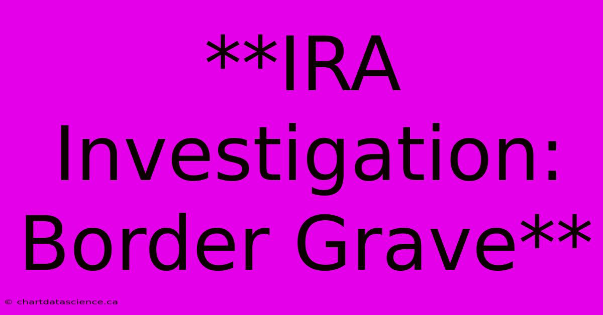 **IRA Investigation: Border Grave**