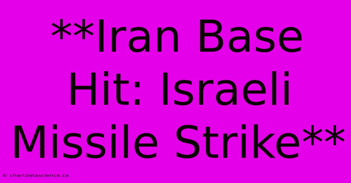 **Iran Base Hit: Israeli Missile Strike**