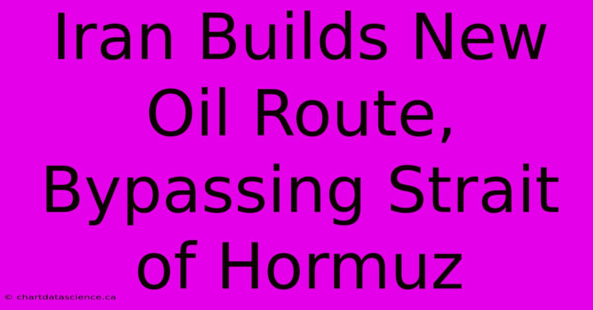 Iran Builds New Oil Route, Bypassing Strait Of Hormuz