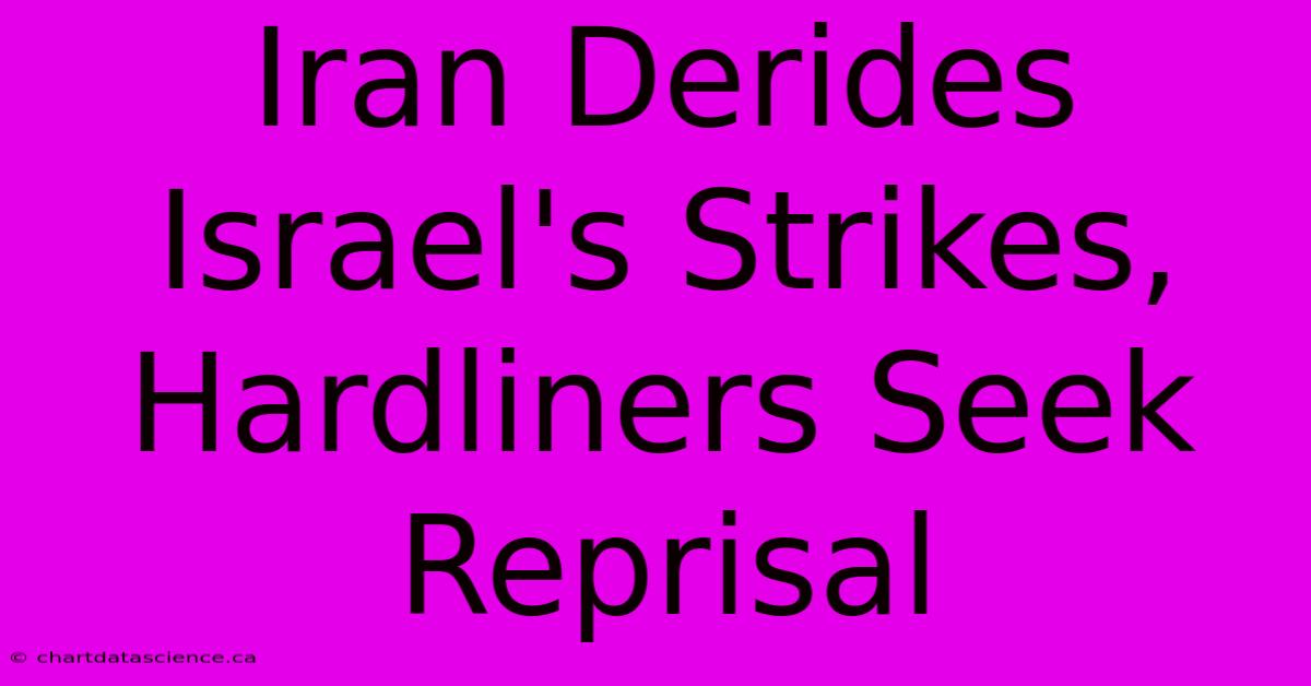 Iran Derides Israel's Strikes, Hardliners Seek Reprisal