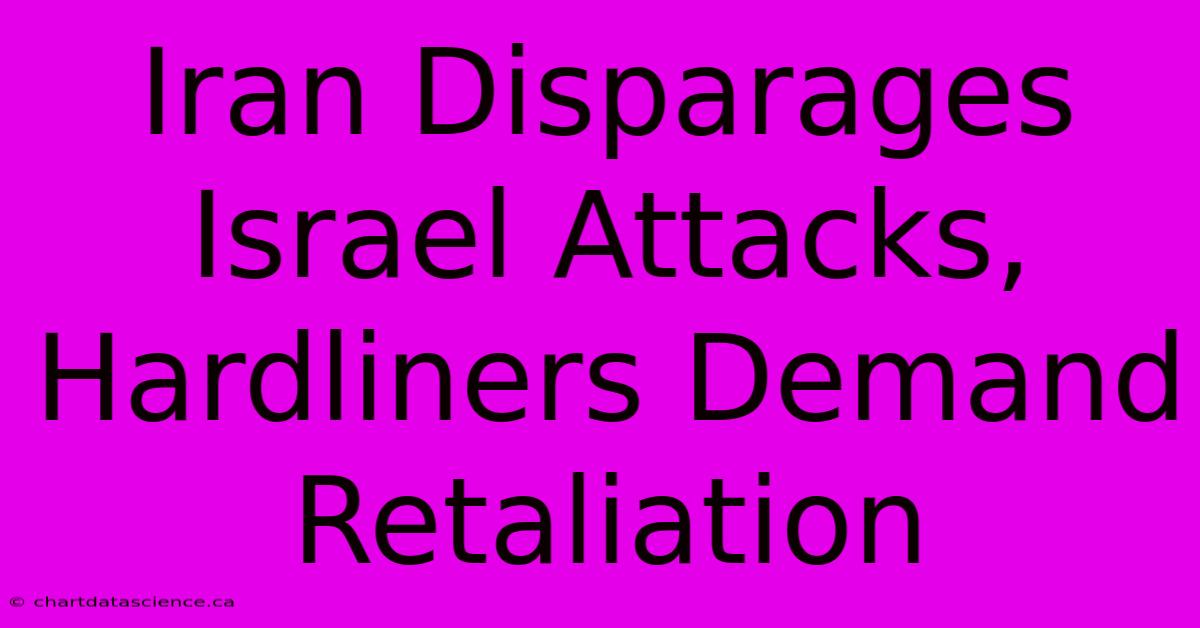 Iran Disparages Israel Attacks, Hardliners Demand Retaliation