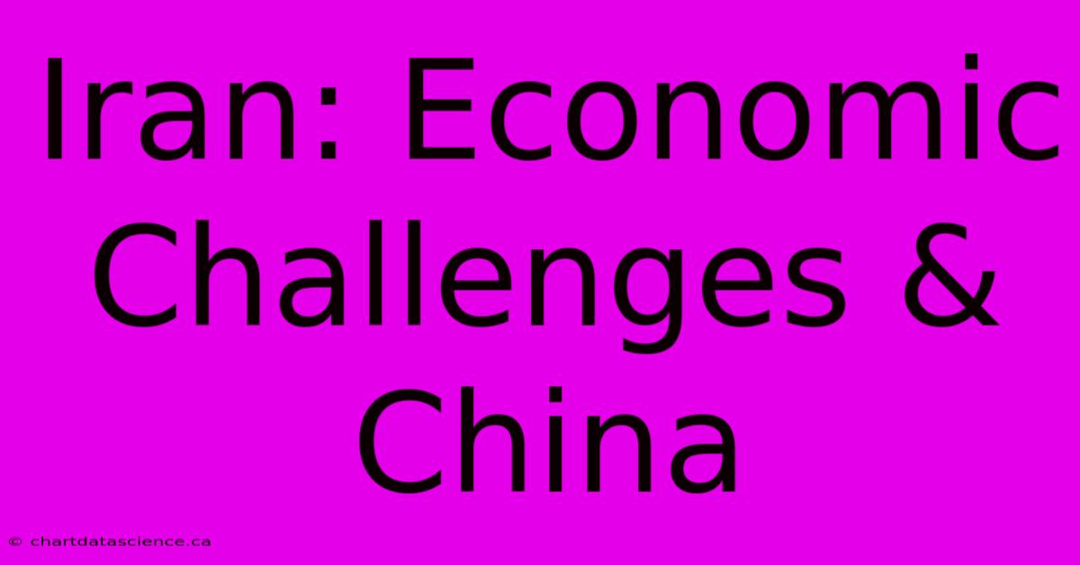 Iran: Economic Challenges & China